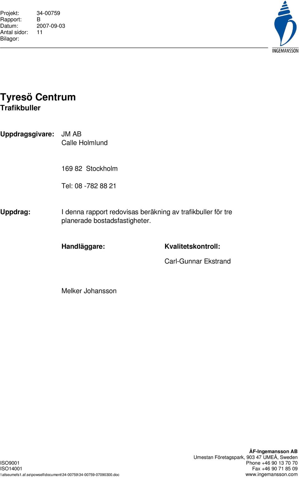 Handläggare: Kvalitetskontroll: Carl-Gunnar Ekstrand Melker Johansson ÅF-Ingemansson AB Umestan Företagspark, 903 47 UMEÅ, Sweden