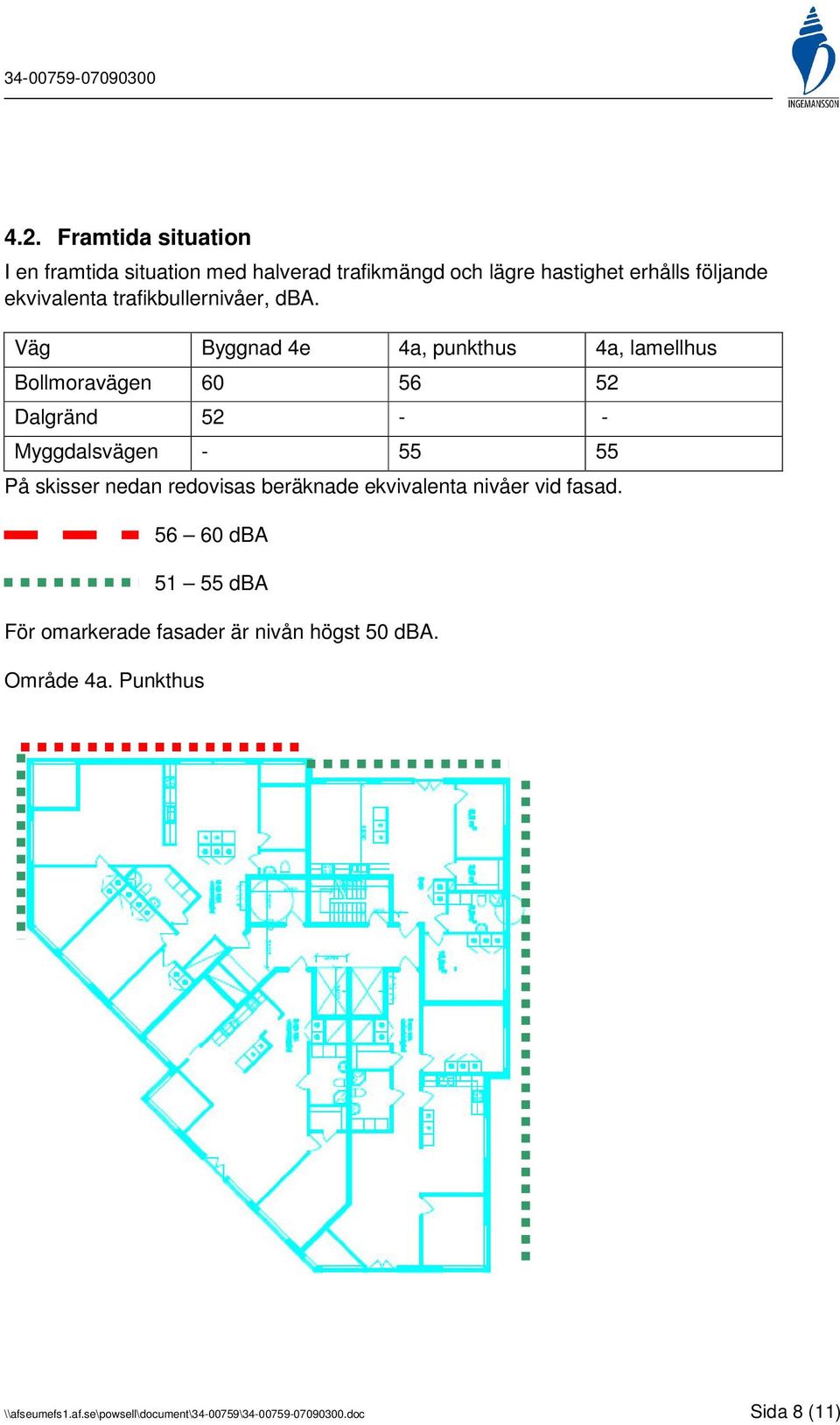 Väg Byggnad 4e 4a, punkthus 4a, lamellhus Bollmoravägen 60 56 52 Dalgränd 52 - - Myggdalsvägen - 55 55 På skisser nedan