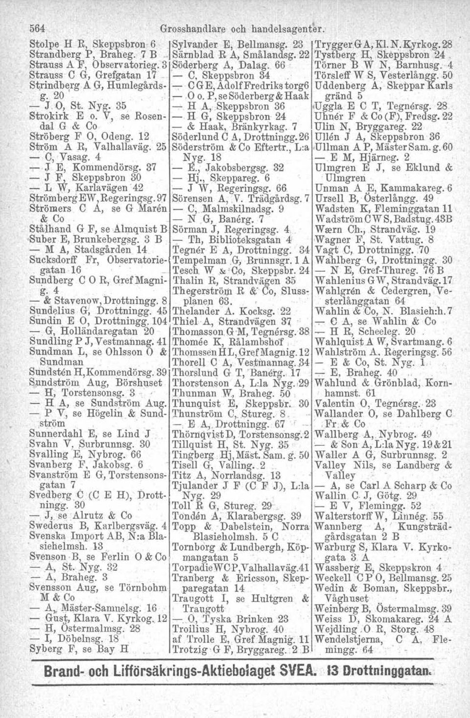 A 0-, Humlegårds- -;- CGE, Adolf Fredrike torg6 Uddenberg A; Skeppar KaDIs g. 20.. ;-.0 o. P, se Söderberg&Haak gränd 5 ' - J.O, St. Nyg. 35,. --,'-H A"Skeppsbron 36.Uggla E C T; Tegnersg.