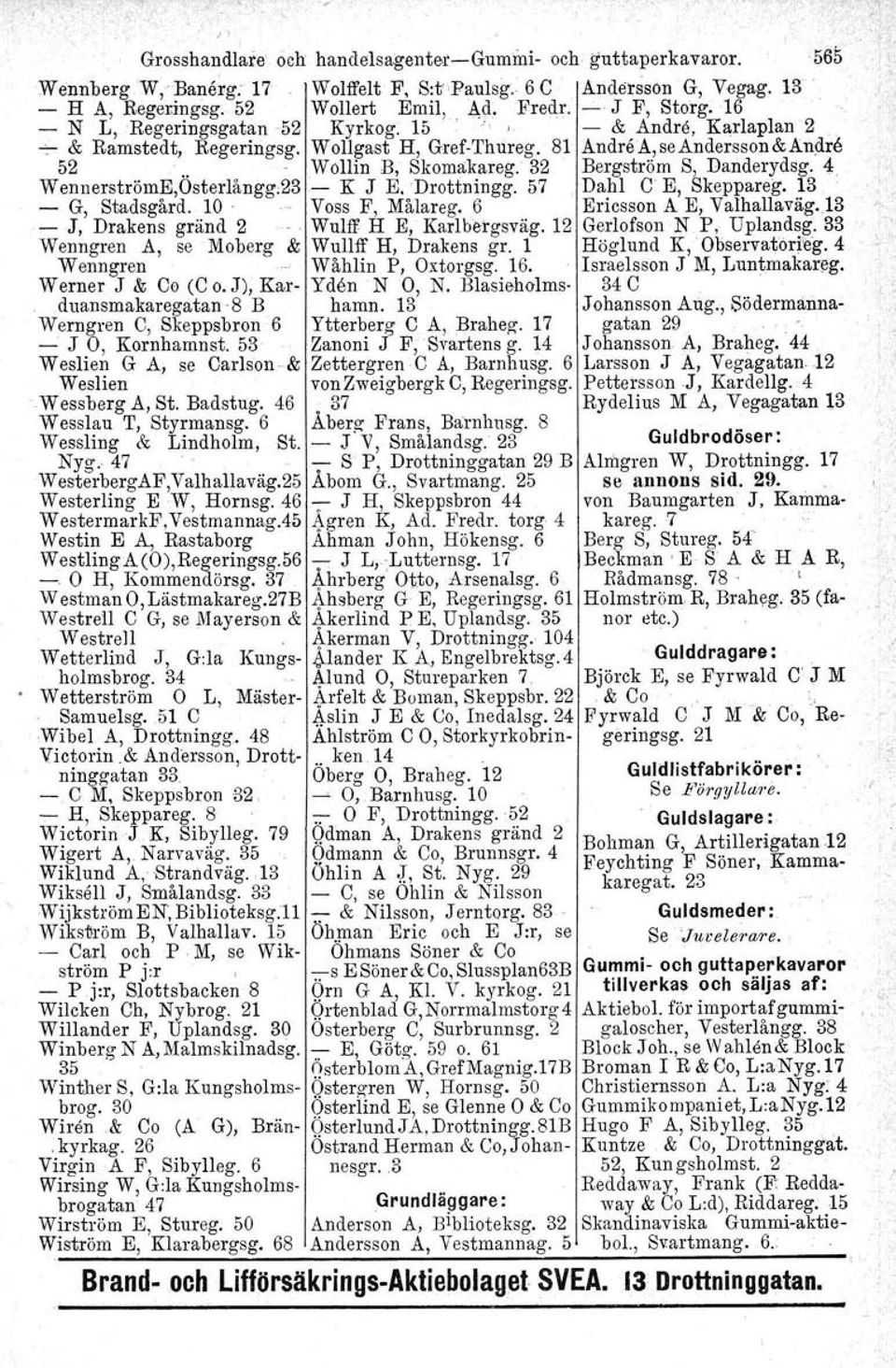 32 Bergström S, Danderydsg. 4 WennerströmE,Osterlångg:23- K J E. 'Drottningg, 57 Dahl C E, Skeppareg, 13 - G, Stadsgård. 10. Voss F, Målareg.6 Ericsson A E, Valhallaväg.