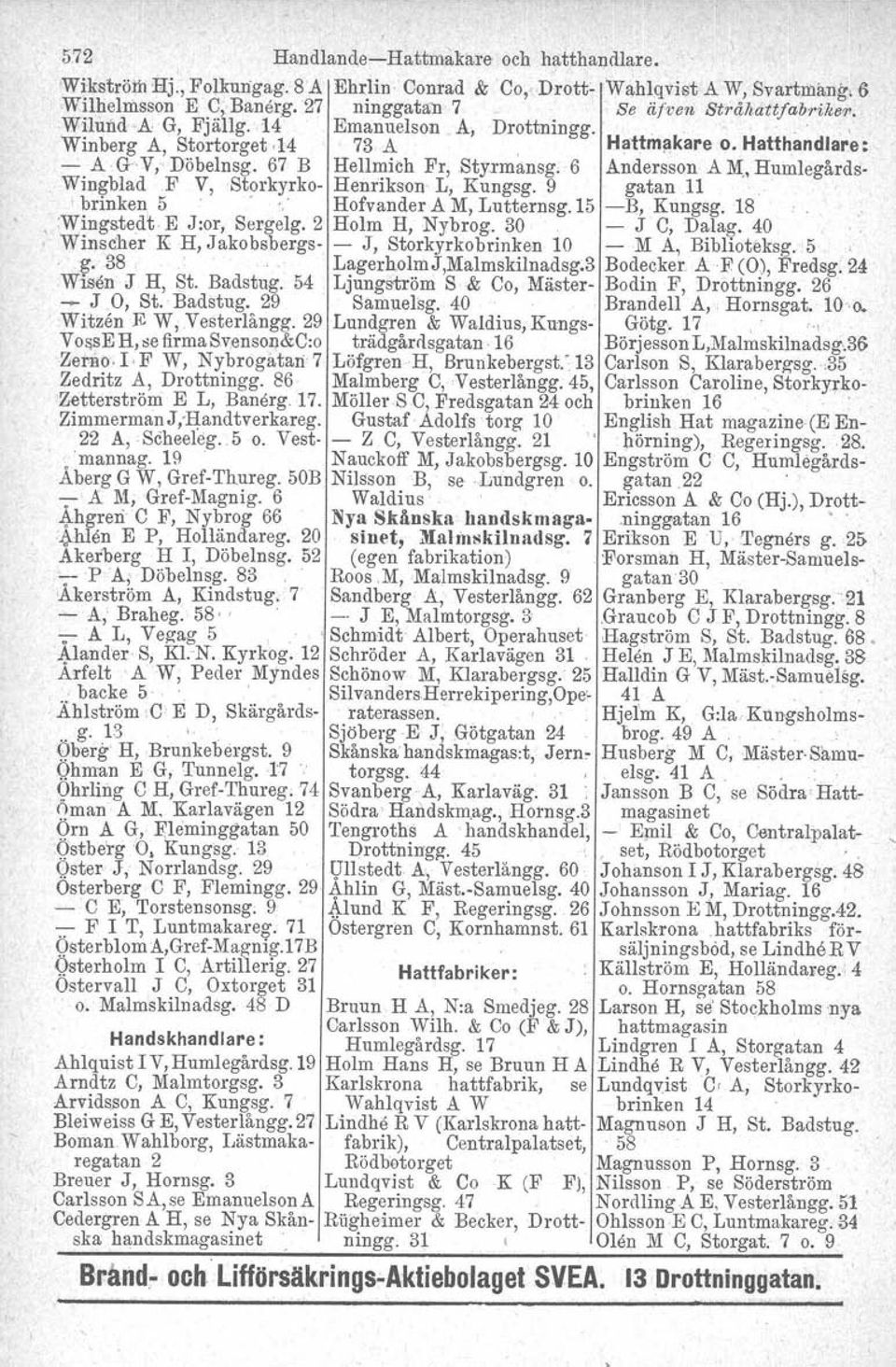 Wingblad F V, Storkyrko- Henrikson' L, Kungsg. 9 gatan II, brinken 5..,' Hofvander A M, Lutternsg.15 -E, Kungsg. 18., :Wingstedt E J:or, Sergelg. 2 Holm H, Nybrog. 30 - J C, D~lae-.