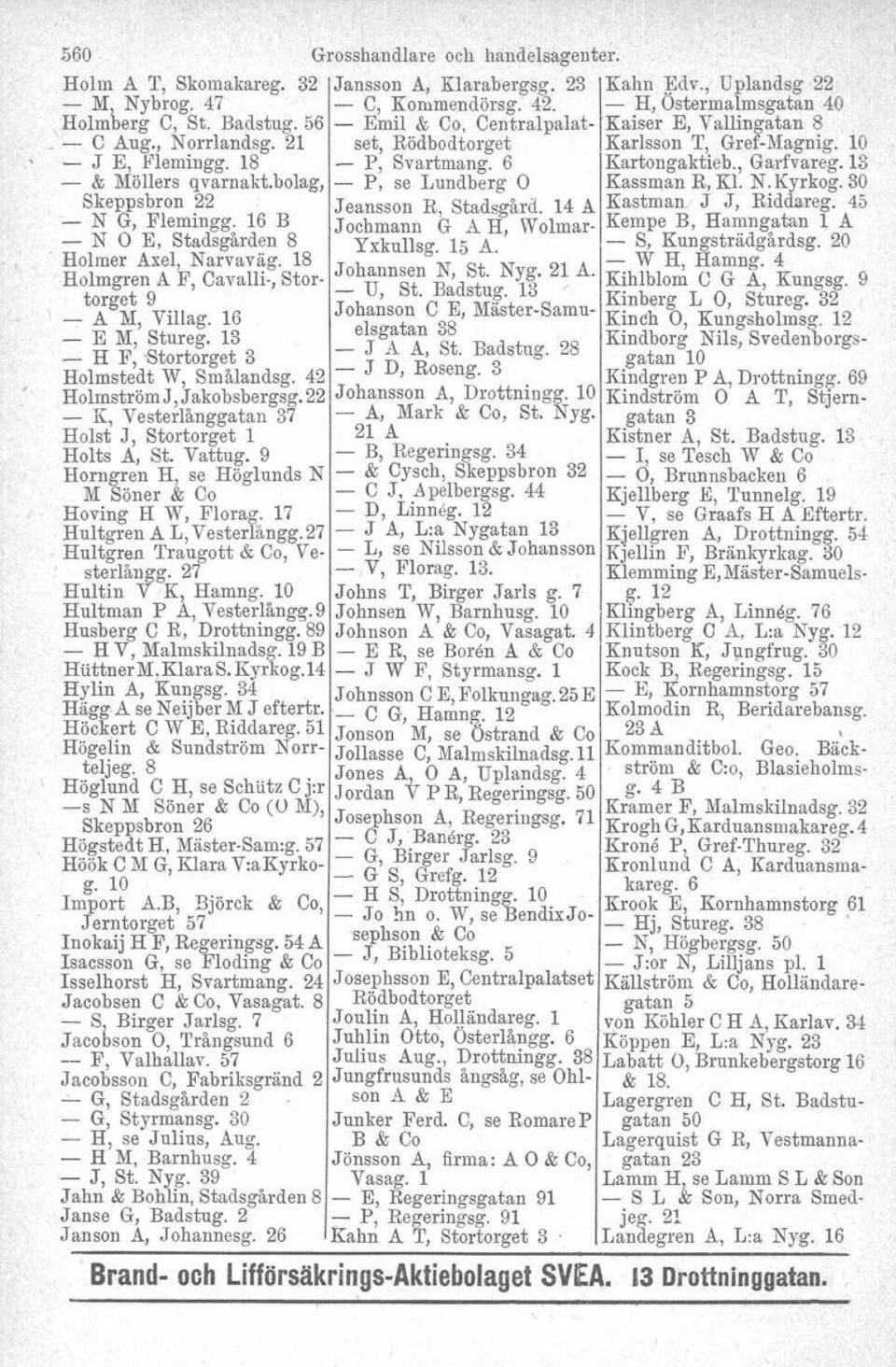 13 - & Möllers qvarnakt.bolag, - P, se Lundberg O Kassman R, Kl. N.Kyrkog. 30 Skeppsbron 22 Jeansson R Stadsgård 14 A Kastman. J J, Riddareg. 45 - N G, Flemingg. 16 B J ochmann G!\.