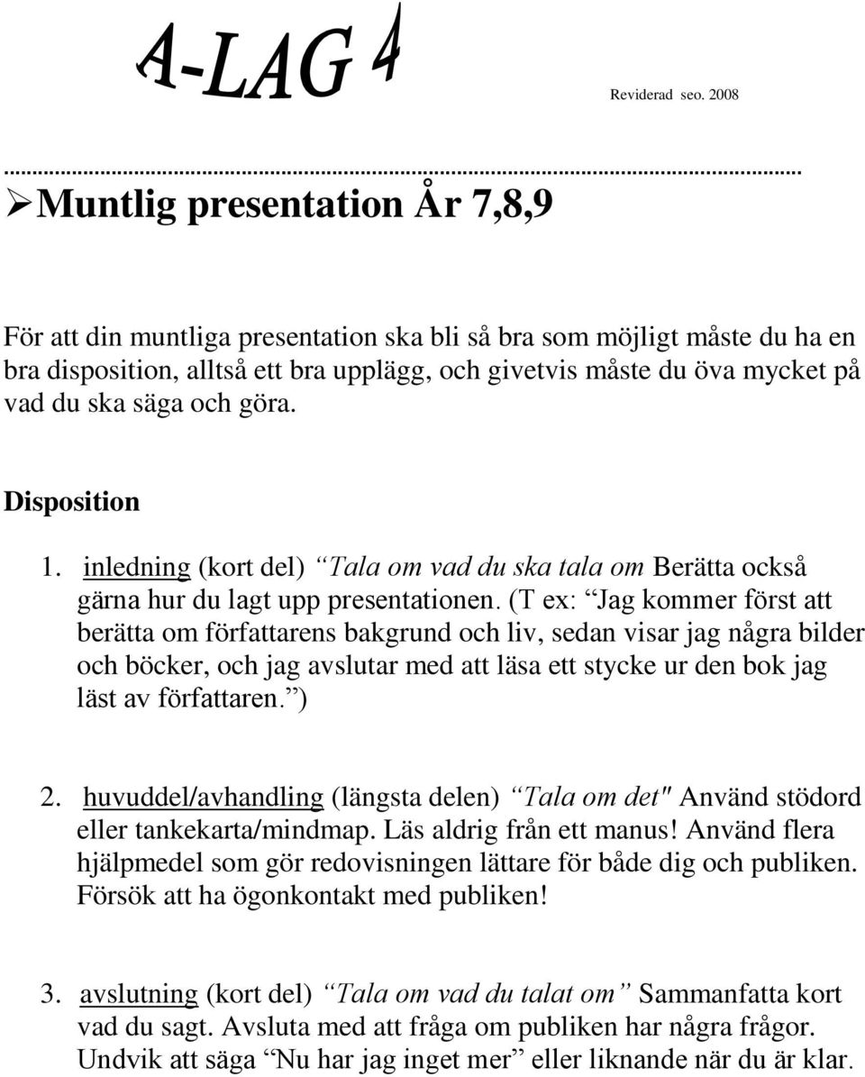 säga och göra. Disposition 1. inledning (kort del) Tala om vad du ska tala om Berätta också gärna hur du lagt upp presentationen.