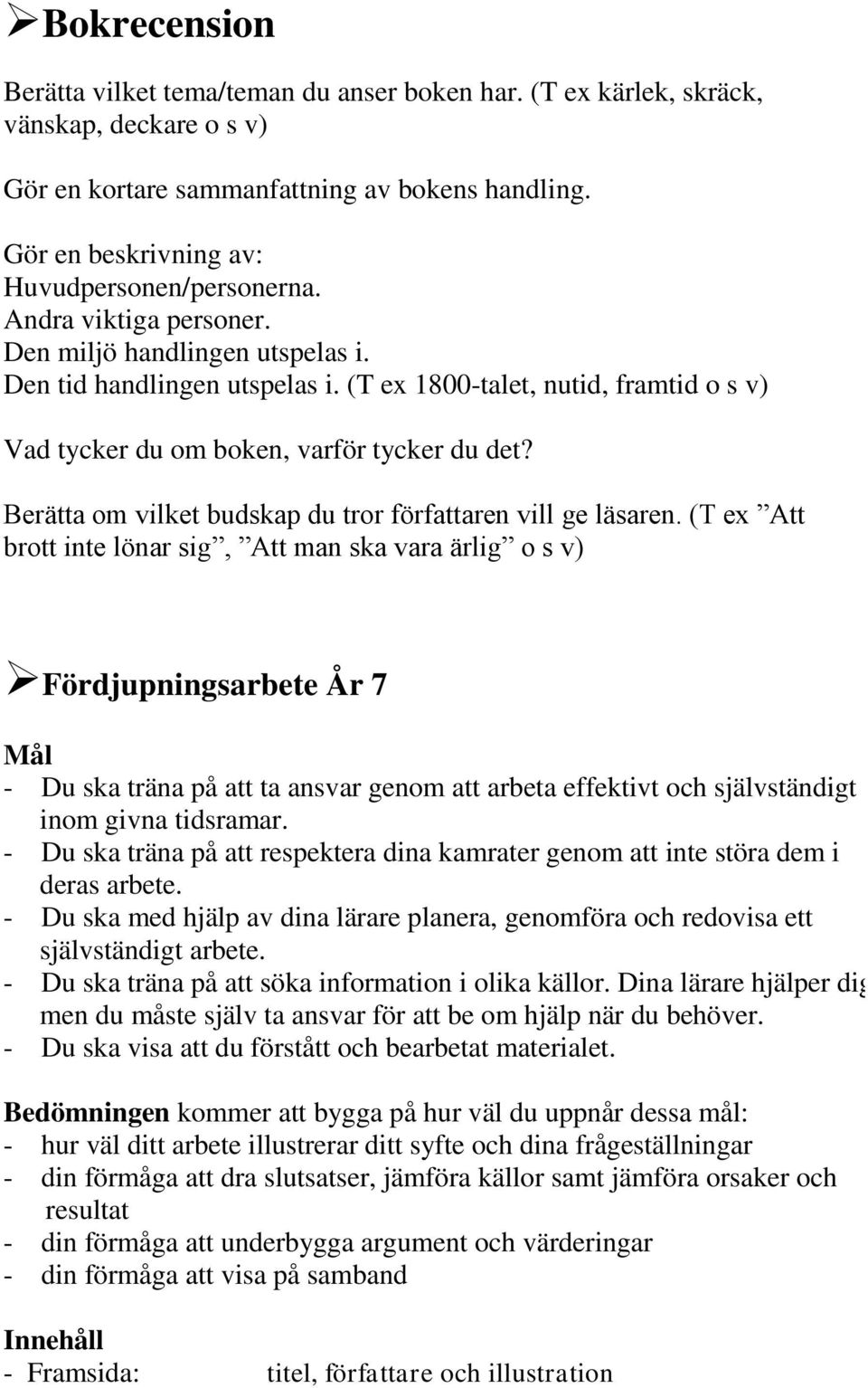 (T ex 1800-talet, nutid, framtid o s v) Vad tycker du om boken, varför tycker du det? Berätta om vilket budskap du tror författaren vill ge läsaren.