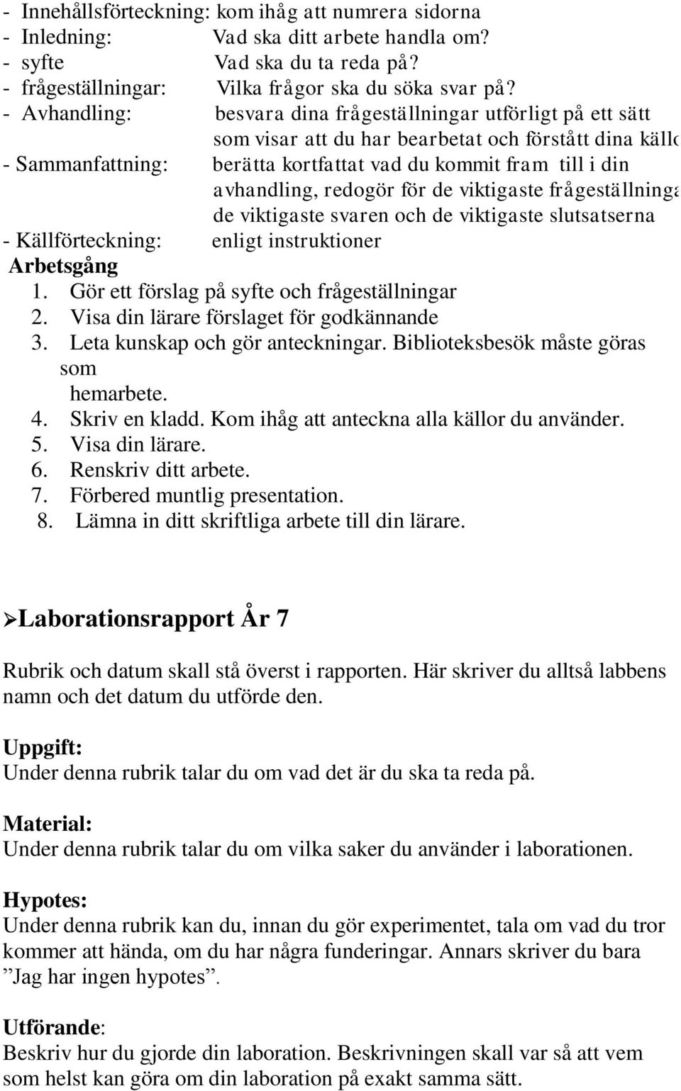 avhandling, redogör för de viktigaste frågeställningarna, de viktigaste svaren och de viktigaste slutsatserna - Källförteckning: enligt instruktioner Arbetsgång 1.