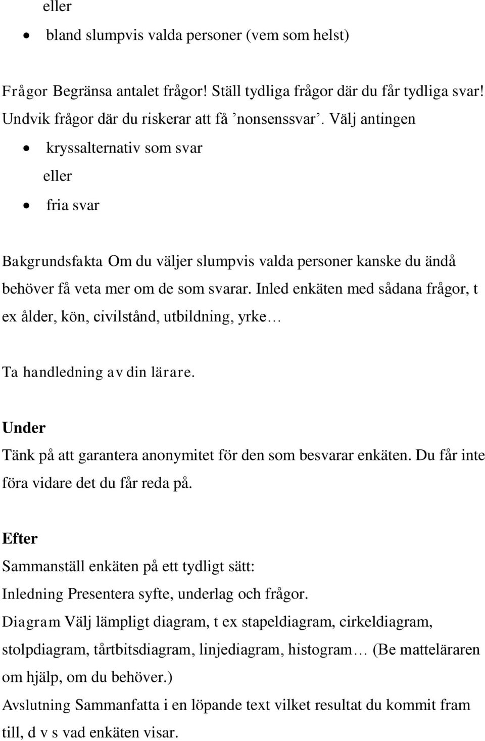Inled enkäten med sådana frågor, t ex ålder, kön, civilstånd, utbildning, yrke Ta handledning av din lärare. Under Tänk på att garantera anonymitet för den som besvarar enkäten.
