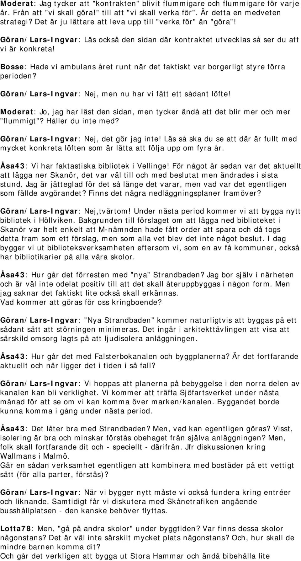 Bosse: Hade vi ambulans året runt när det faktiskt var borgerligt styre förra perioden? Göran/Lars-Ingvar: Nej, men nu har vi fått ett sådant löfte!