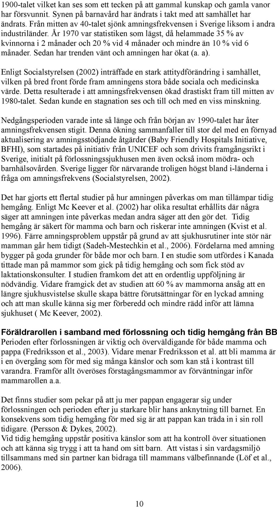 År 1970 var statistiken som lägst, då helammade 35 % av kvinnorna i 2 månader och 20 % vid 4 månader och mindre än 10 % vid 6 månader. Sedan har trenden vänt och amningen har ökat (a. a).