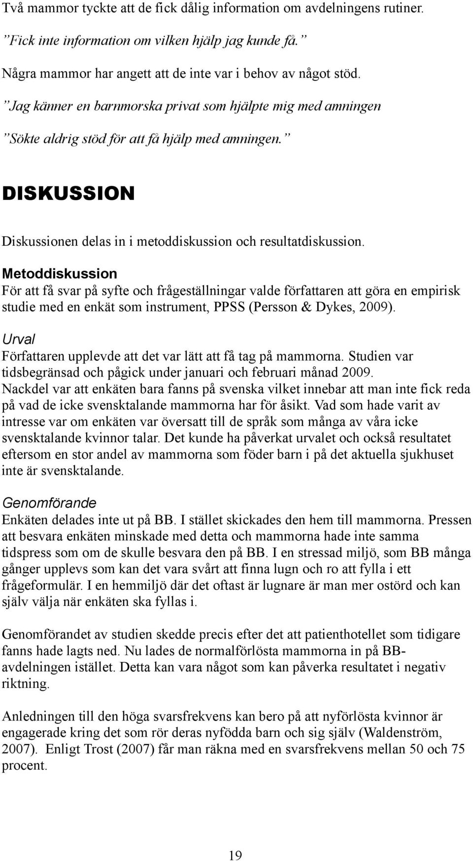 Metoddiskussion För att få svar på syfte och frågeställningar valde författaren att göra en empirisk studie med en enkät som instrument, PPSS (Persson & Dykes, 2009).