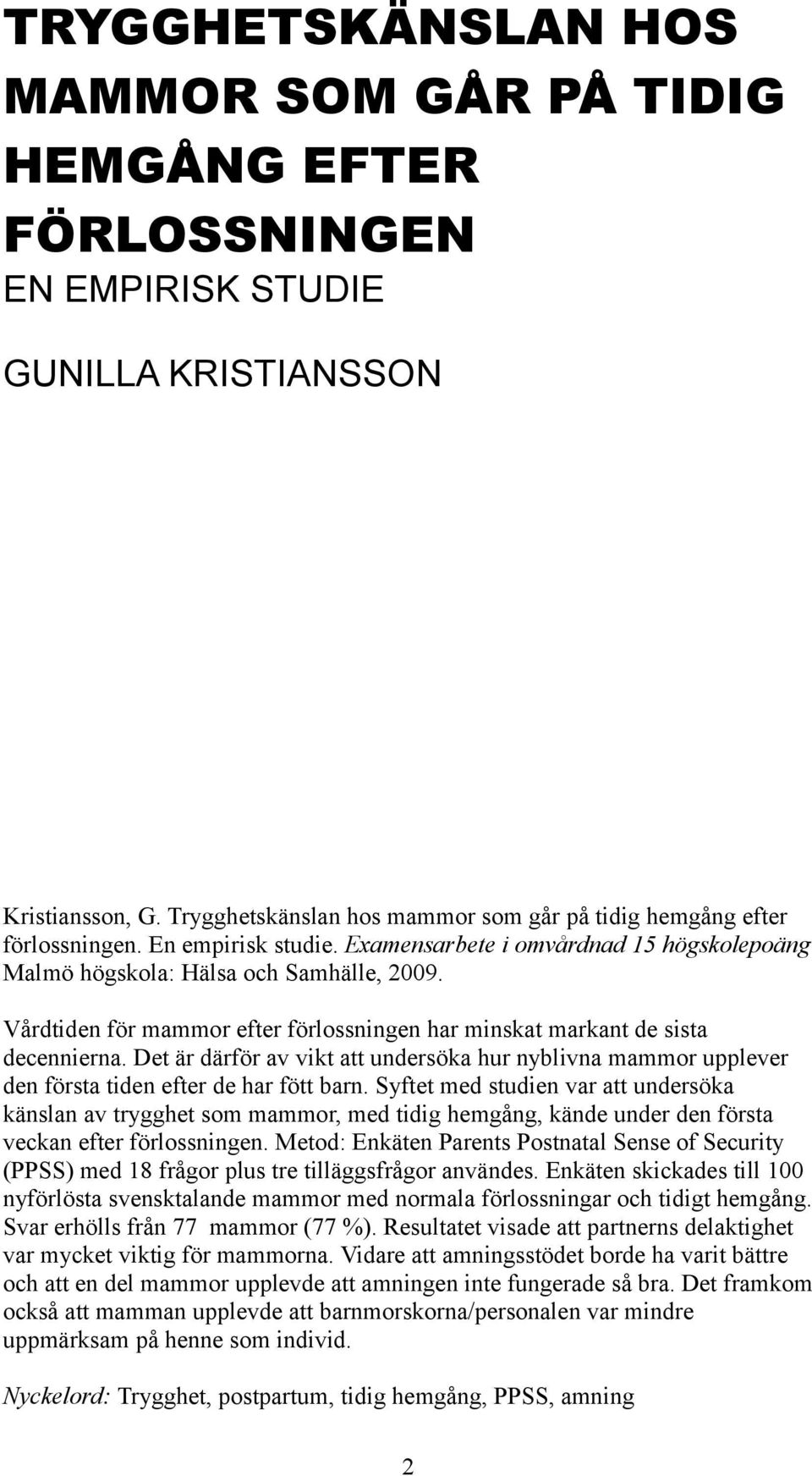 Vårdtiden för mammor efter förlossningen har minskat markant de sista decennierna. Det är därför av vikt att undersöka hur nyblivna mammor upplever den första tiden efter de har fött barn.