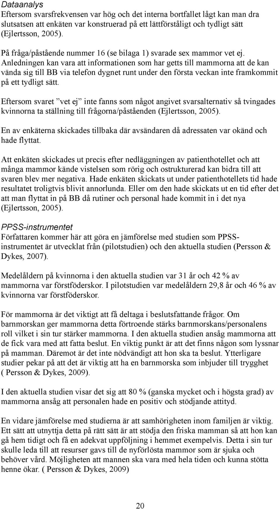 Anledningen kan vara att informationen som har getts till mammorna att de kan vända sig till BB via telefon dygnet runt under den första veckan inte framkommit på ett tydligt sätt.