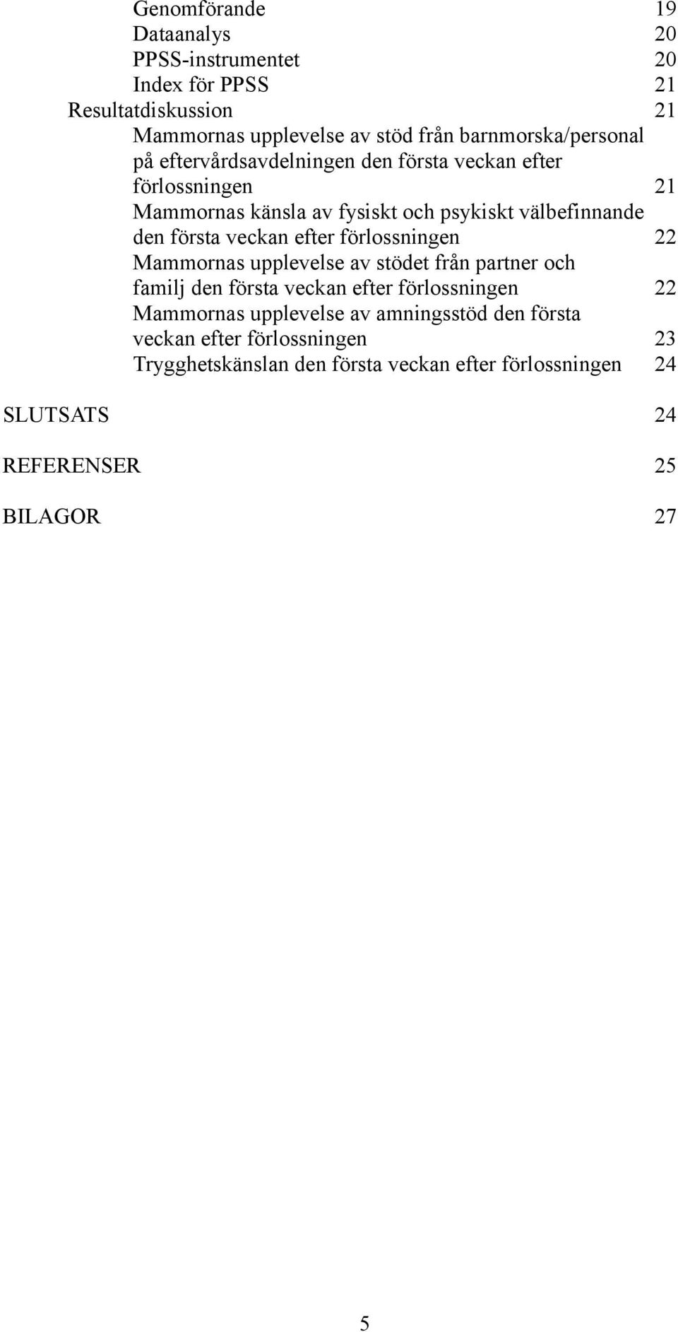 den första veckan efter förlossningen 22 Mammornas upplevelse av stödet från partner och familj den första veckan efter förlossningen 22