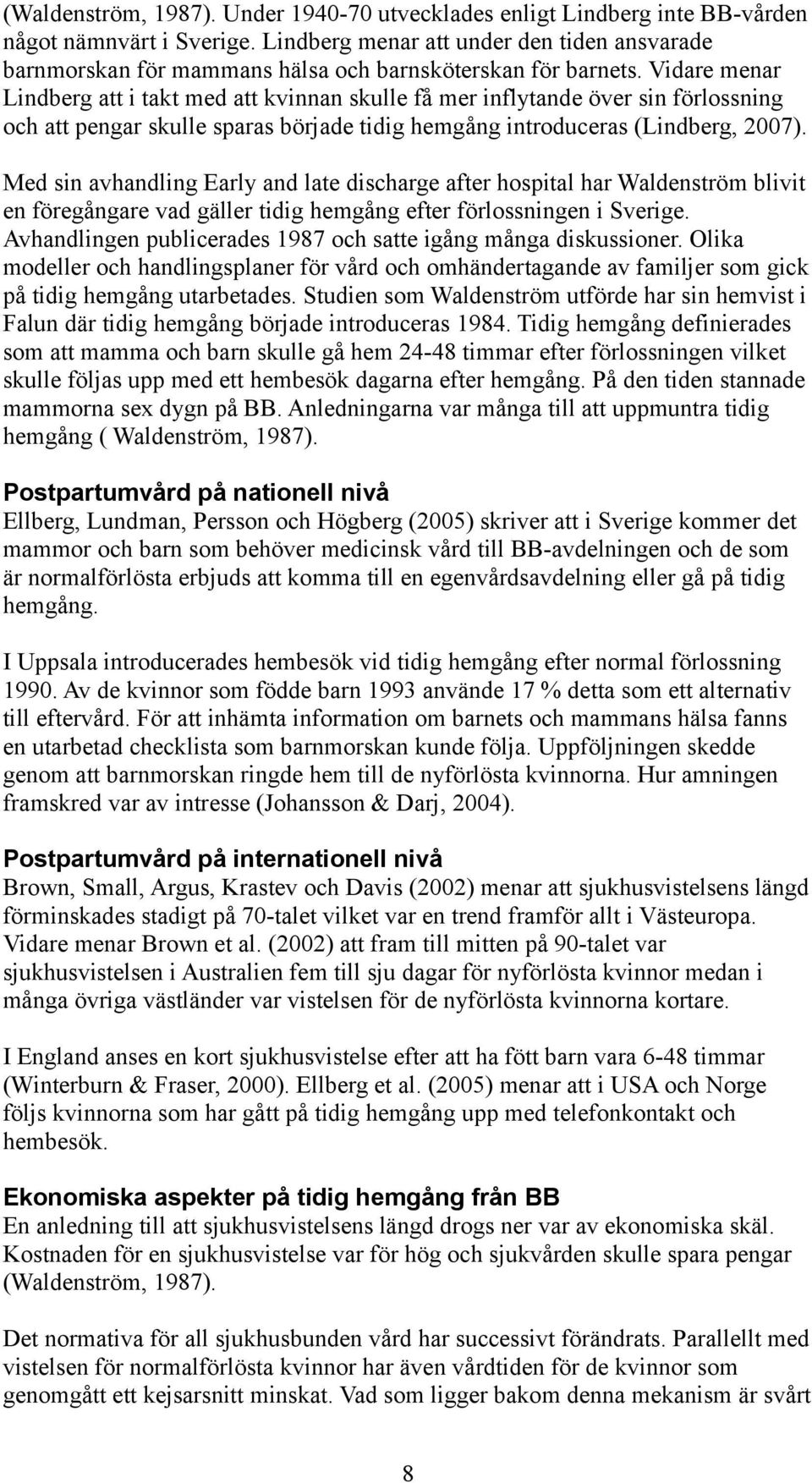 Vidare menar Lindberg att i takt med att kvinnan skulle få mer inflytande över sin förlossning och att pengar skulle sparas började tidig hemgång introduceras (Lindberg, 2007).