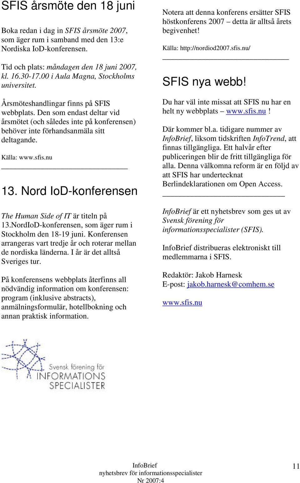 Källa: www.sfis.nu 13. Nord IoD-konferensen The Human Side of IT är titeln på 13.NordIoD-konferensen, som äger rum i Stockholm den 18-19 juni.