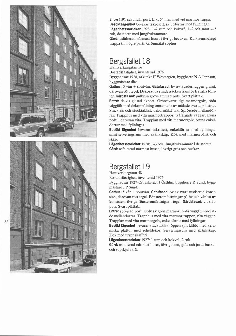 Grönmålat sophus. Bergsfallet 18 Bostadsfastighet, inventerad 1976. Byggnadsår 1928, arkitekt H Westergren, byggherre N A Jeppson, byggmästare dito. Gathus, 5 vån + soutvån.