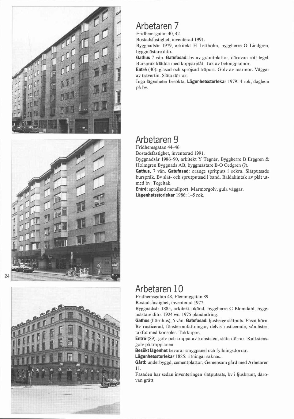 Lagenhetsstorlekar 1979: 4 rok, daghem på bv. Arbetaren 9 Fridhemsgatan 44-46 Bostadsfastighet, inventerad 1991.