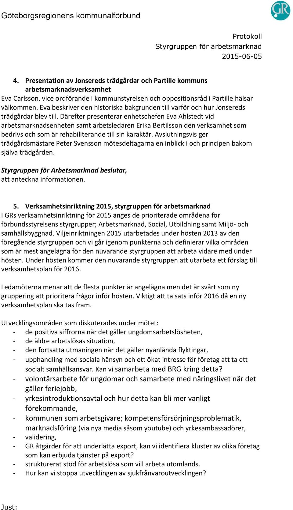 Därefter presenterar enhetschefen Eva Ahlstedt vid arbetsmarknadsenheten samt arbetsledaren Erika Bertilsson den verksamhet som bedrivs och som är rehabiliterande till sin karaktär.