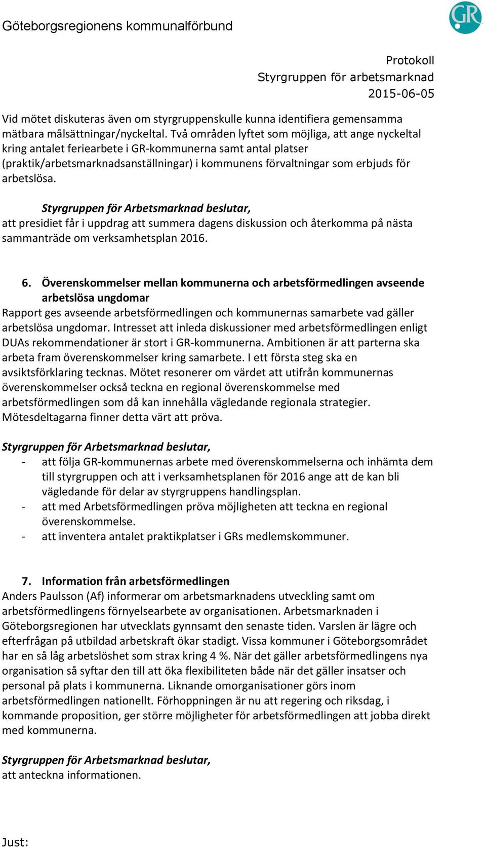 arbetslösa. att presidiet får i uppdrag att summera dagens diskussion och återkomma på nästa sammanträde om verksamhetsplan 2016. 6.