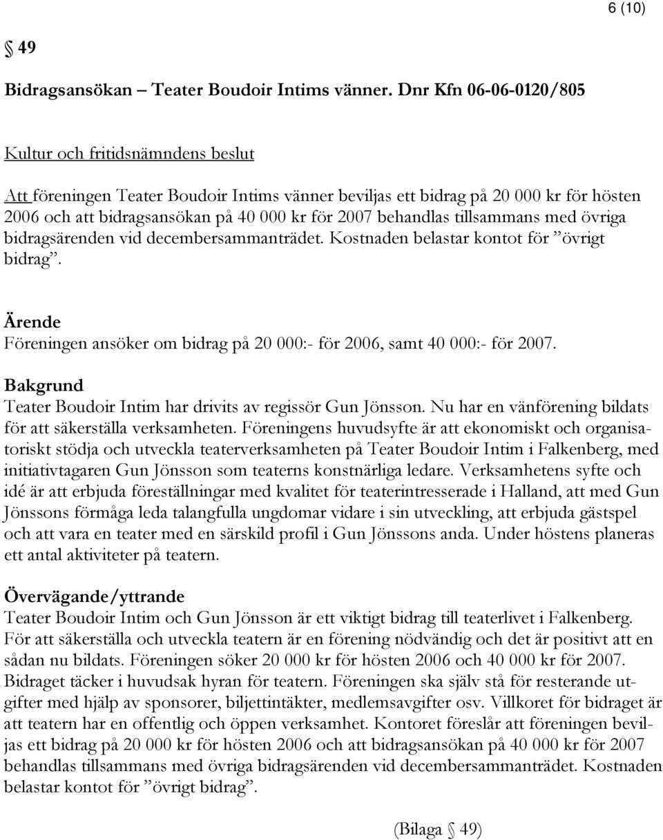 bidragsärenden vid decembersammanträdet. Kostnaden belastar kontot för övrigt bidrag. Föreningen ansöker om bidrag på 20 000:- för 2006, samt 40 000:- för 2007.