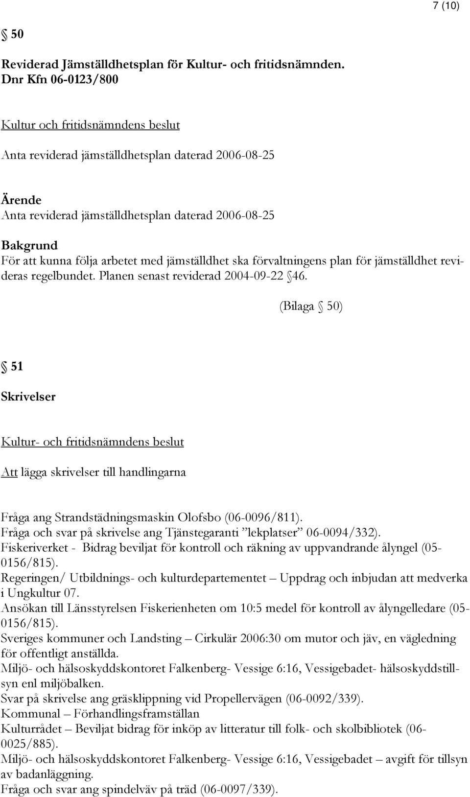 plan för jämställdhet revideras regelbundet. Planen senast reviderad 2004-09-22 46.