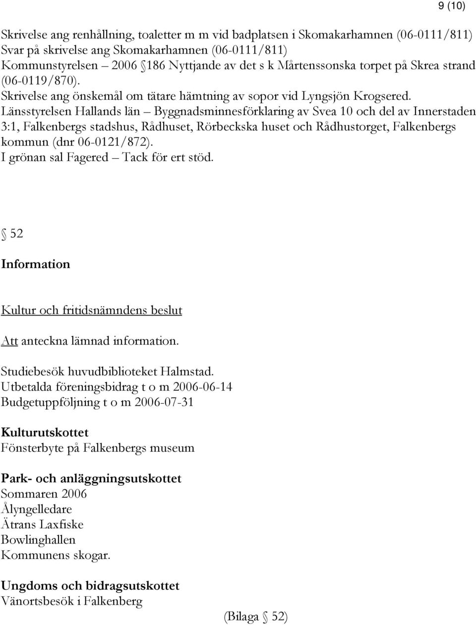 Länsstyrelsen Hallands län Byggnadsminnesförklaring av Svea 10 och del av Innerstaden 3:1, Falkenbergs stadshus, Rådhuset, Rörbeckska huset och Rådhustorget, Falkenbergs kommun (dnr 06-0121/872).
