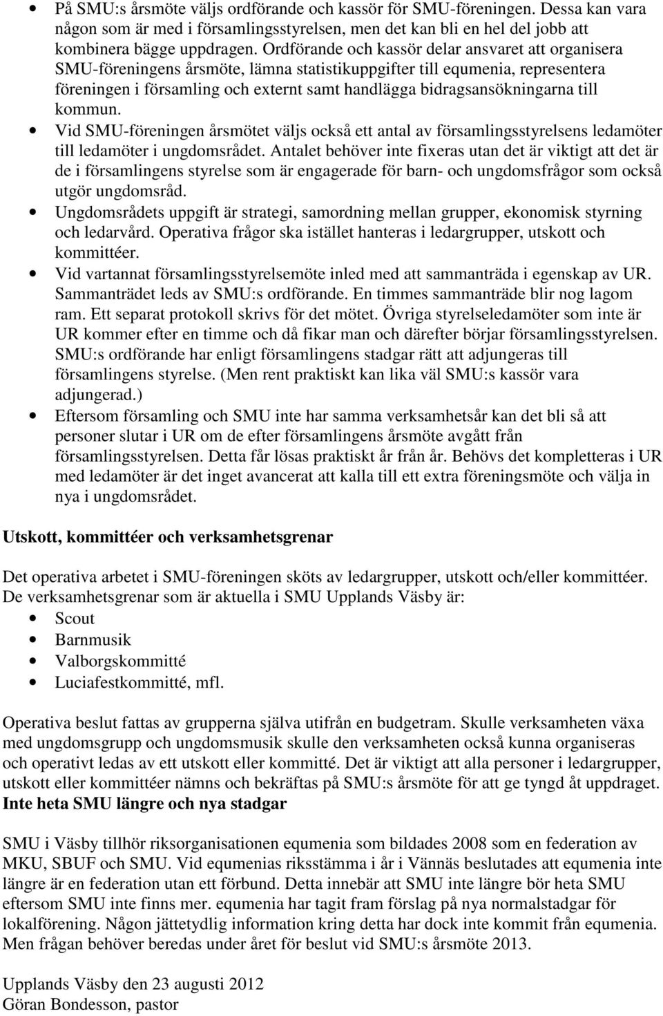 bidragsansökningarna till kommun. Vid SMU-föreningen årsmötet väljs också ett antal av församlingsstyrelsens ledamöter till ledamöter i ungdomsrådet.