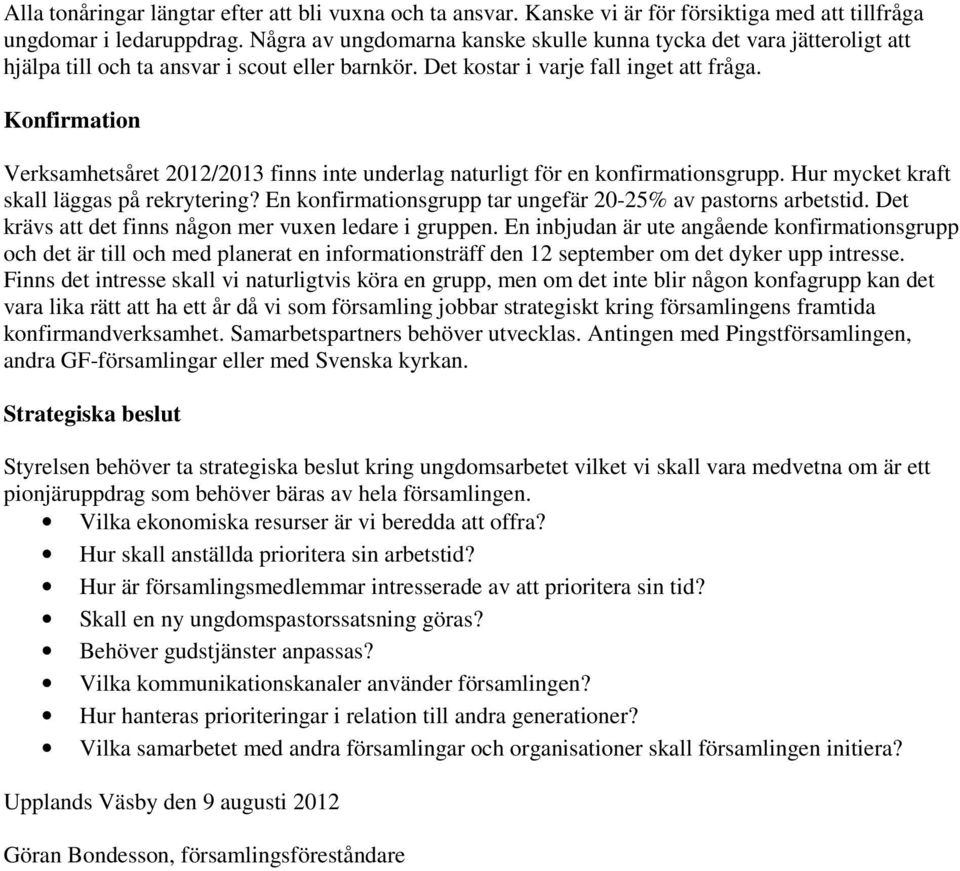 Konfirmation Verksamhetsåret 2012/2013 finns inte underlag naturligt för en konfirmationsgrupp. Hur mycket kraft skall läggas på rekrytering?