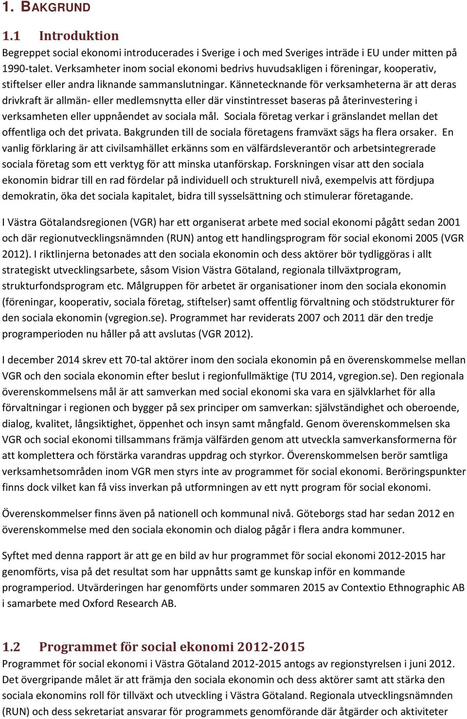 Kännetecknande för verksamheterna är att deras drivkraft är allmän- eller medlemsnytta eller där vinstintresset baseras på återinvestering i verksamheten eller uppnåendet av sociala mål.