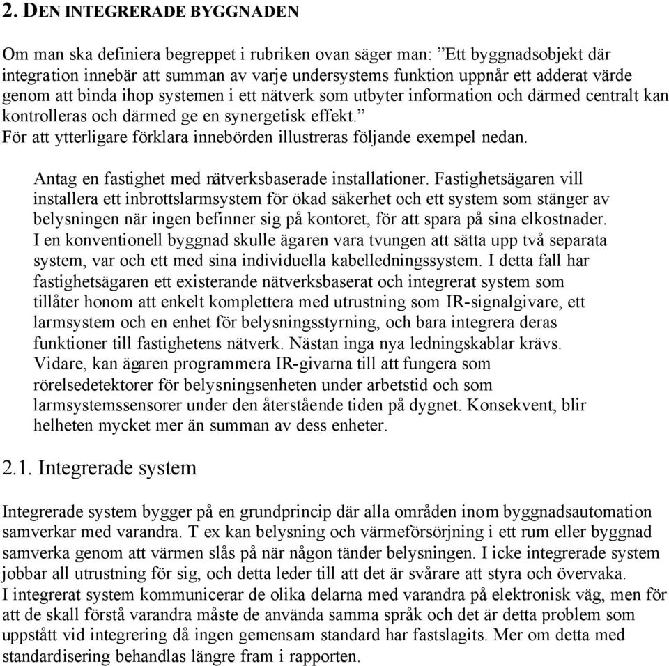 För att ytterligare förklara innebörden illustreras följande exempel nedan. Antag en fastighet med nätverksbaserade installationer.