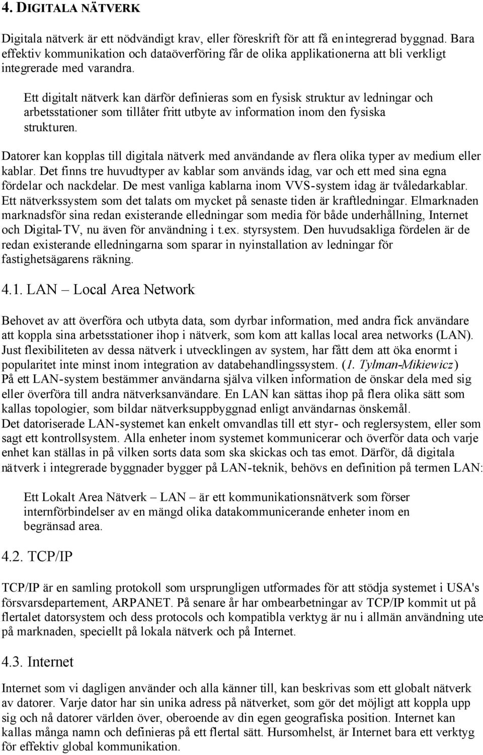 Ett digitalt nätverk kan därför definieras som en fysisk struktur av ledningar och arbetsstationer som tillåter fritt utbyte av information inom den fysiska strukturen.