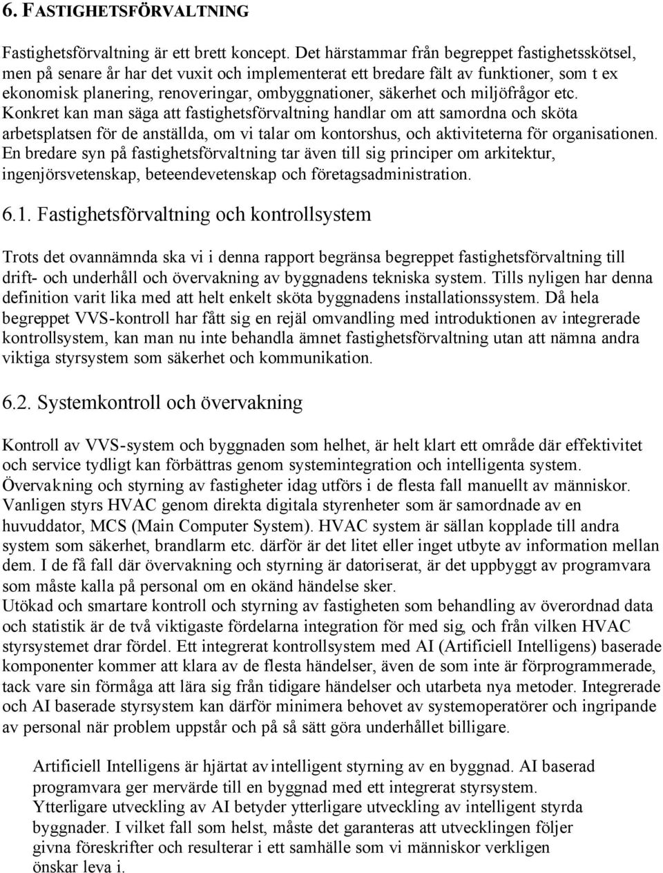 och miljöfrågor etc. Konkret kan man säga att fastighetsförvaltning handlar om att samordna och sköta arbetsplatsen för de anställda, om vi talar om kontorshus, och aktiviteterna för organisationen.