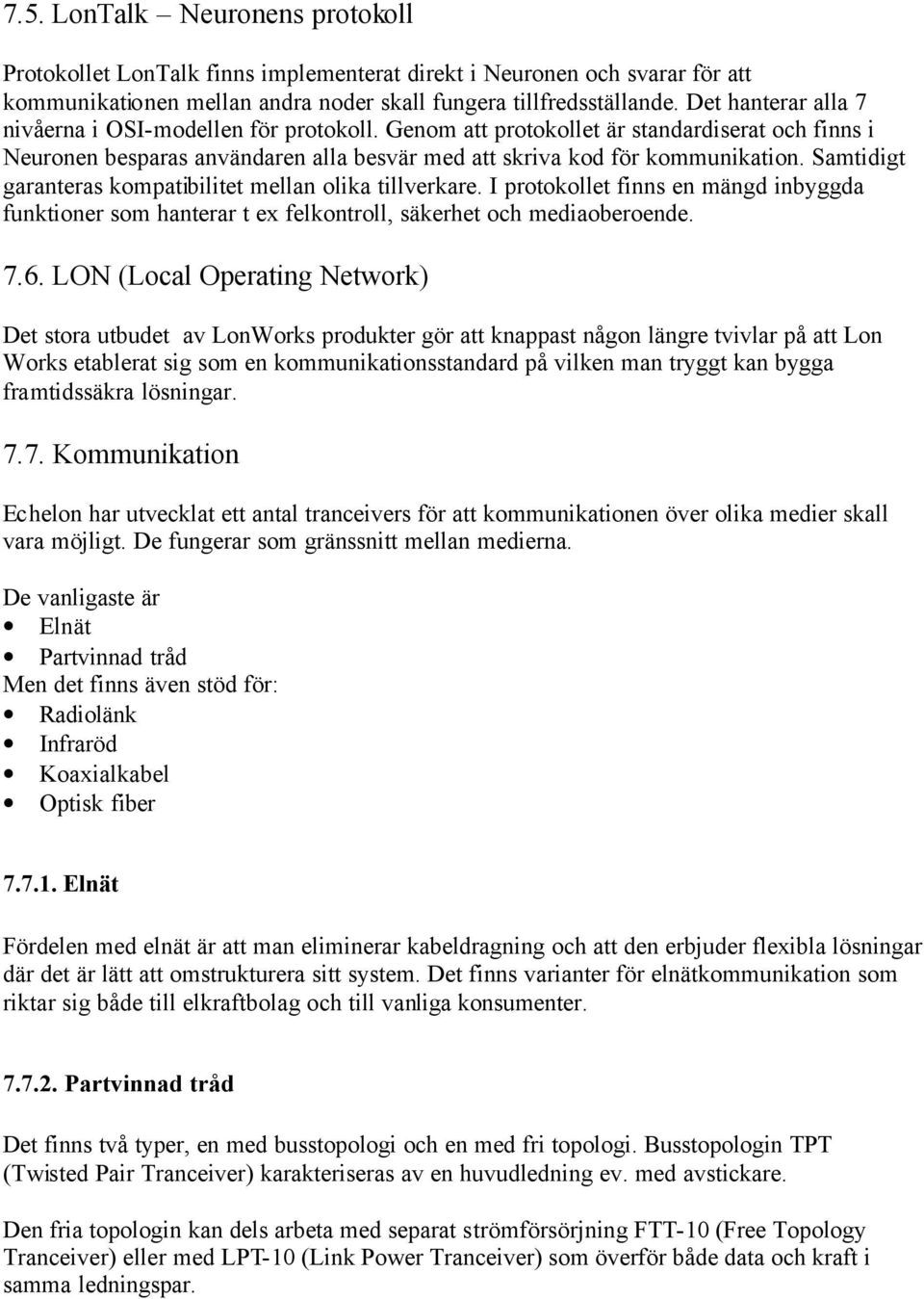 Samtidigt garanteras kompatibilitet mellan olika tillverkare. I protokollet finns en mängd inbyggda funktioner som hanterar t ex felkontroll, säkerhet och mediaoberoende. 7.6.