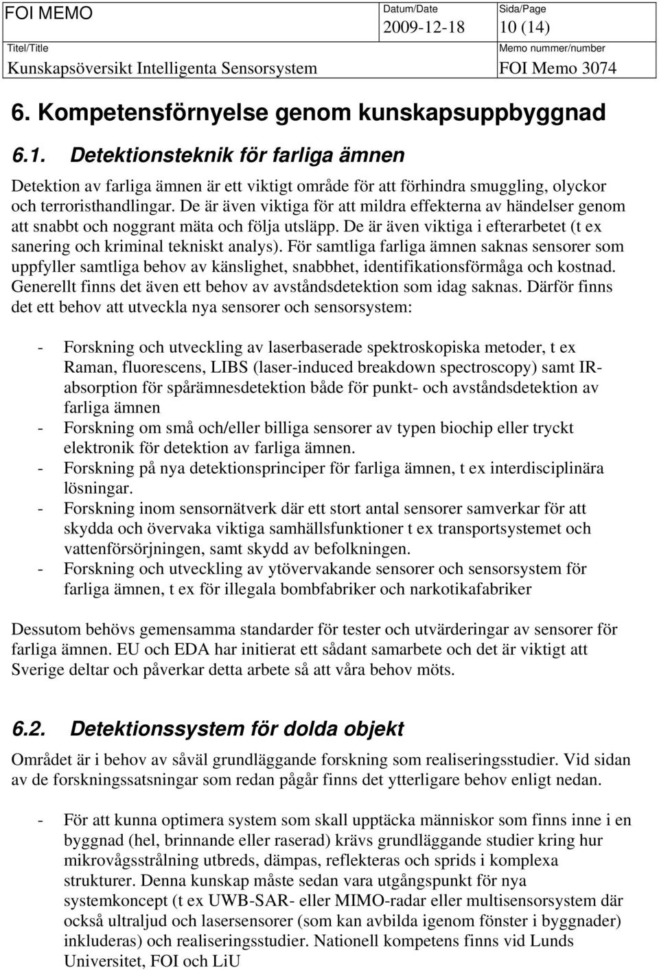 För samtliga farliga ämnen saknas sensorer som uppfyller samtliga behov av känslighet, snabbhet, identifikationsförmåga och kostnad.