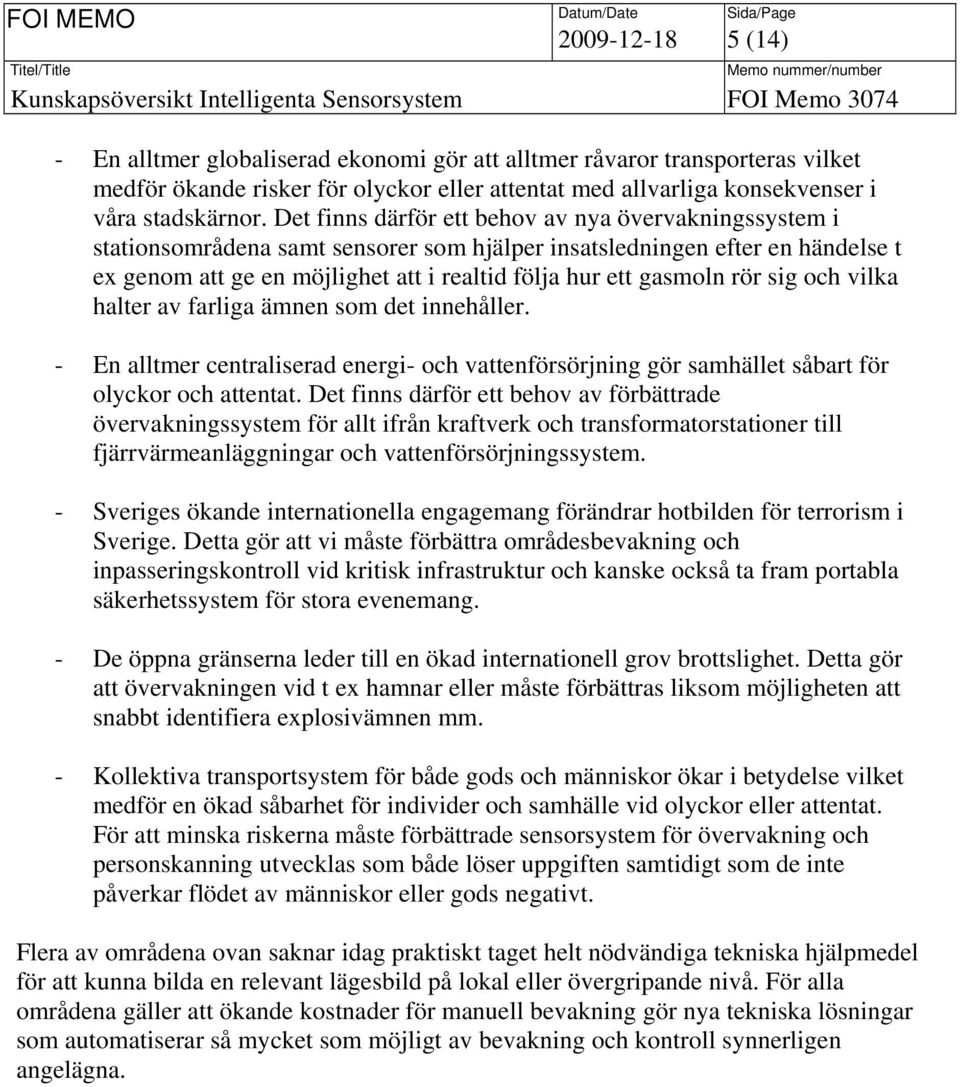 rör sig och vilka halter av farliga ämnen som det innehåller. - En alltmer centraliserad energi- och vattenförsörjning gör samhället såbart för olyckor och attentat.