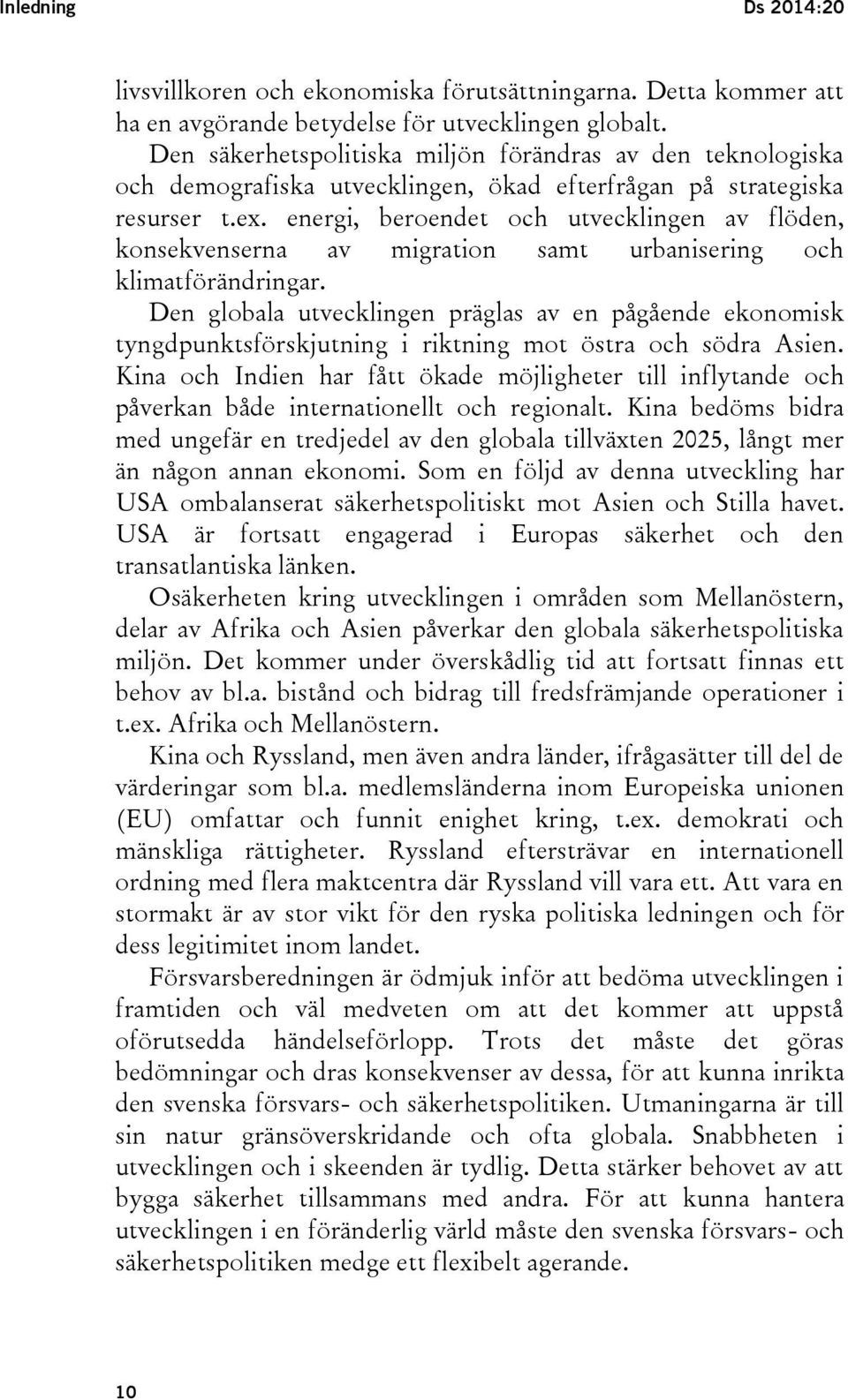 energi, beroendet och utvecklingen av flöden, konsekvenserna av migration samt urbanisering och klimatförändringar.