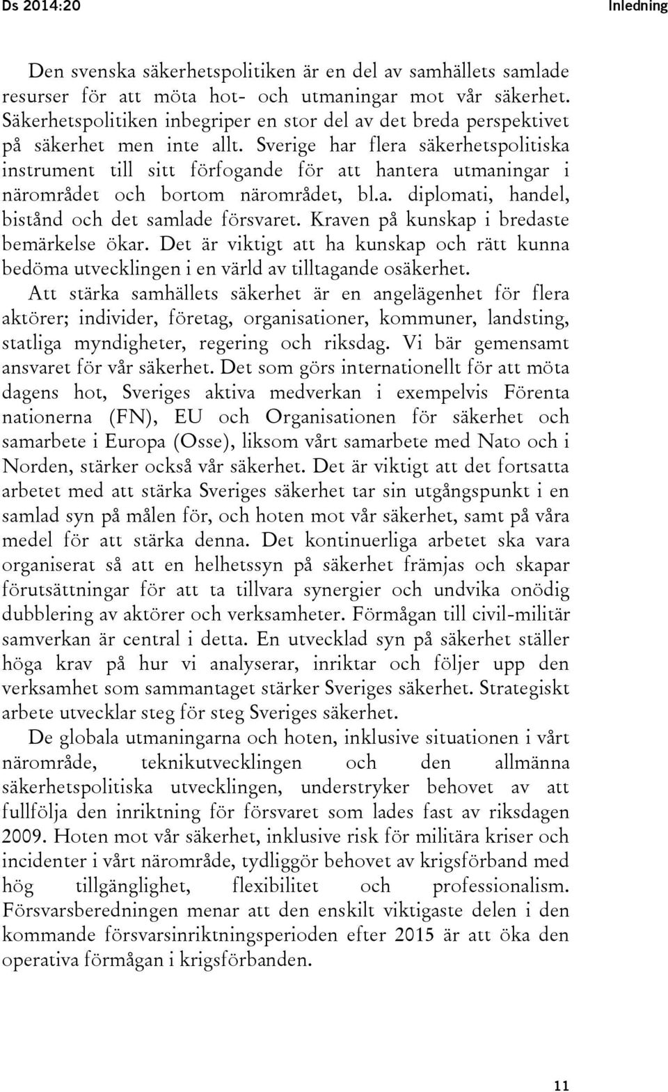 Sverige har flera säkerhetspolitiska instrument till sitt förfogande för att hantera utmaningar i närområdet och bortom närområdet, bl.a. diplomati, handel, bistånd och det samlade försvaret.