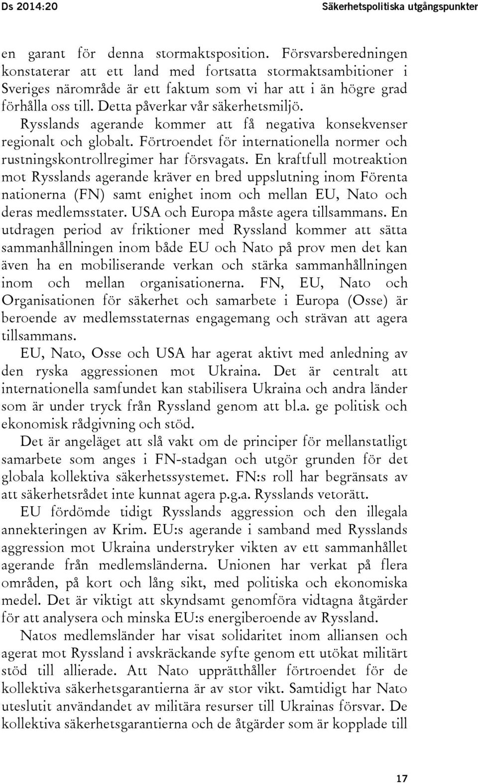 Rysslands agerande kommer att få negativa konsekvenser regionalt och globalt. Förtroendet för internationella normer och rustningskontrollregimer har försvagats.