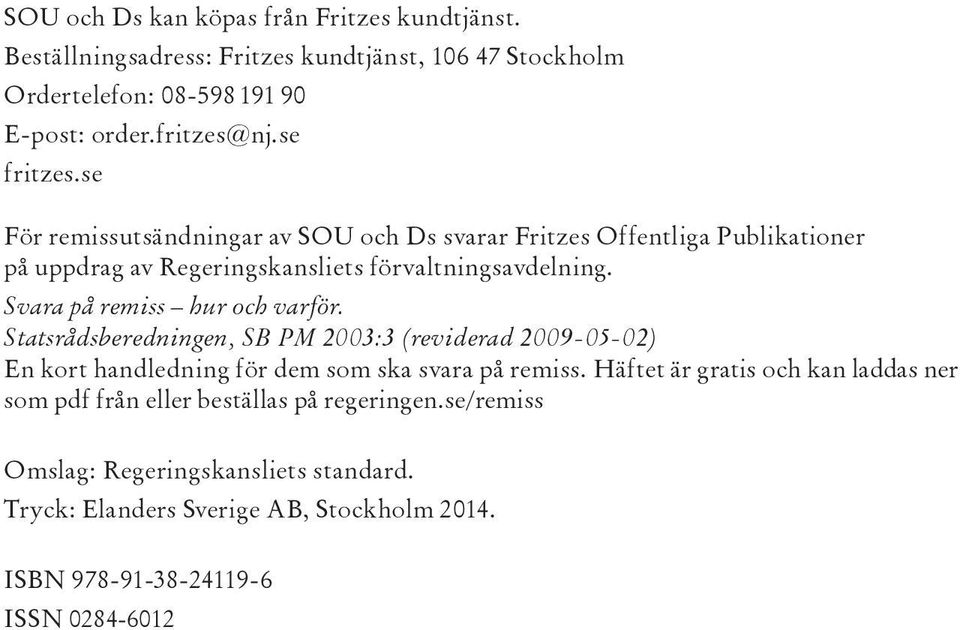 Svara på remiss hur och var för. Statsrådsberedningen, SB PM 2003:3 (reviderad 2009-05-02) En kort handledning för dem som ska svara på remiss.