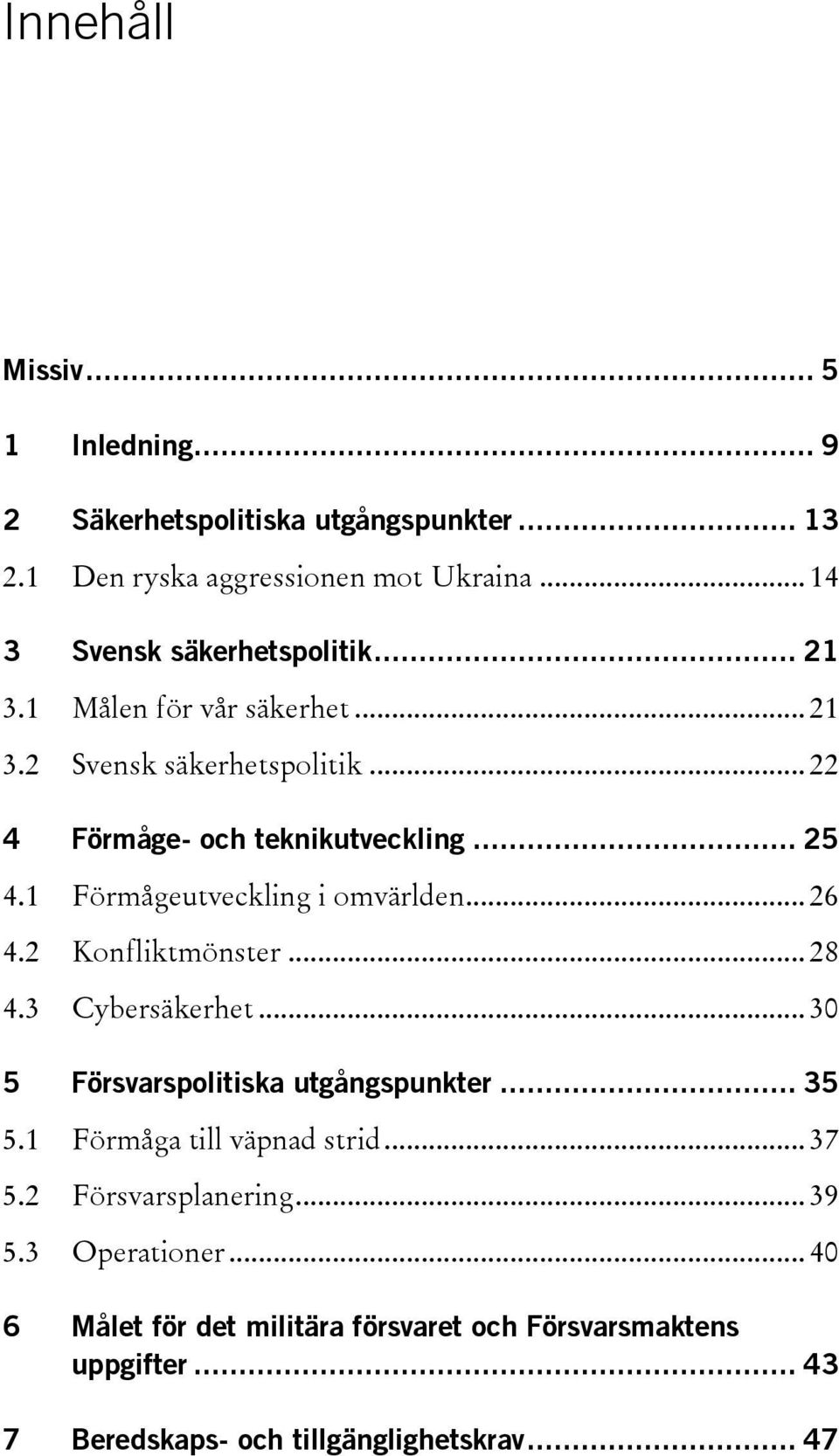 .. 26 4.2 Konfliktmönster... 28 4.3 Cybersäkerhet... 30 5 Försvarspolitiska utgångspunkter... 35 5.1 Förmåga till väpnad strid... 37 5.