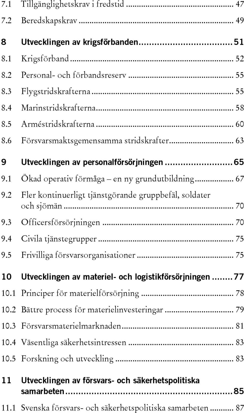 2 Fler kontinuerligt tjänstgörande gruppbefäl, soldater och sjömän... 70 9.3 Officersförsörjningen... 70 9.4 Civila tjänstegrupper... 75 9.5 Frivilliga försvarsorganisationer.