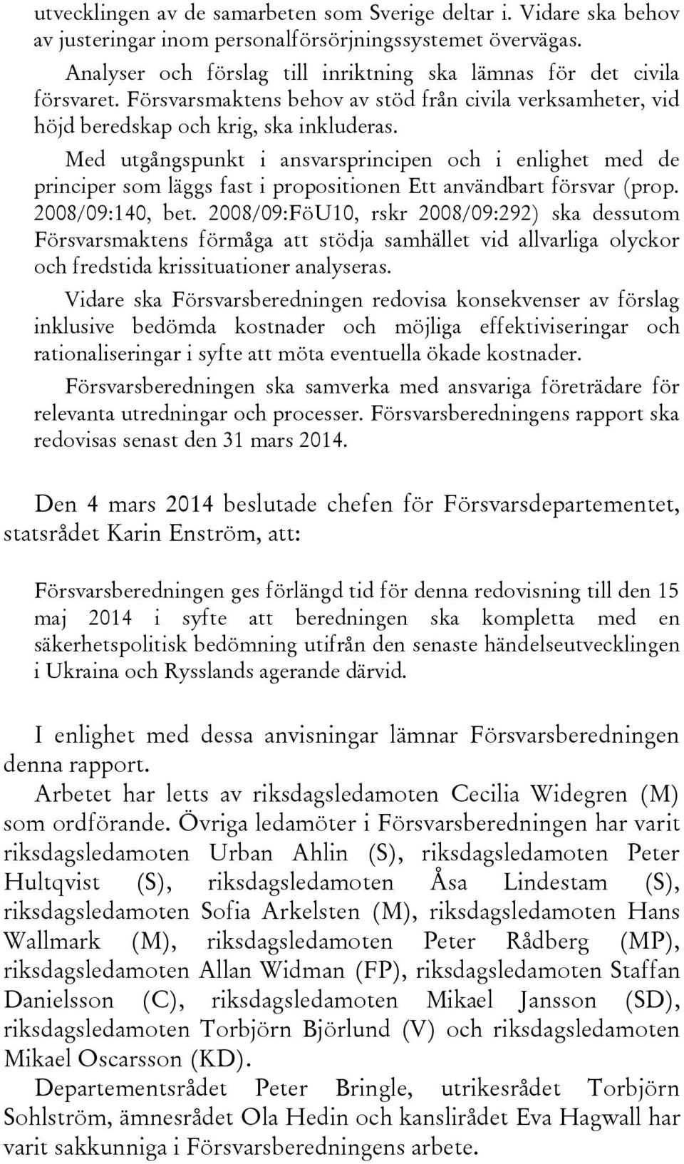 Med utgångspunkt i ansvarsprincipen och i enlighet med de principer som läggs fast i propositionen Ett användbart försvar (prop. 2008/09:140, bet.