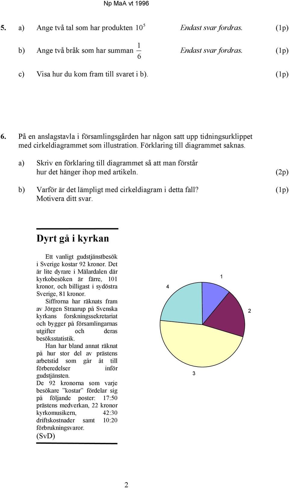 a) Skriv en förklaring till diagrammet så att man förstår hur det hänger ihop med artikeln. (2p) b) Varför är det lämpligt med cirkeldiagram i detta fall? (1p) Motivera ditt svar.