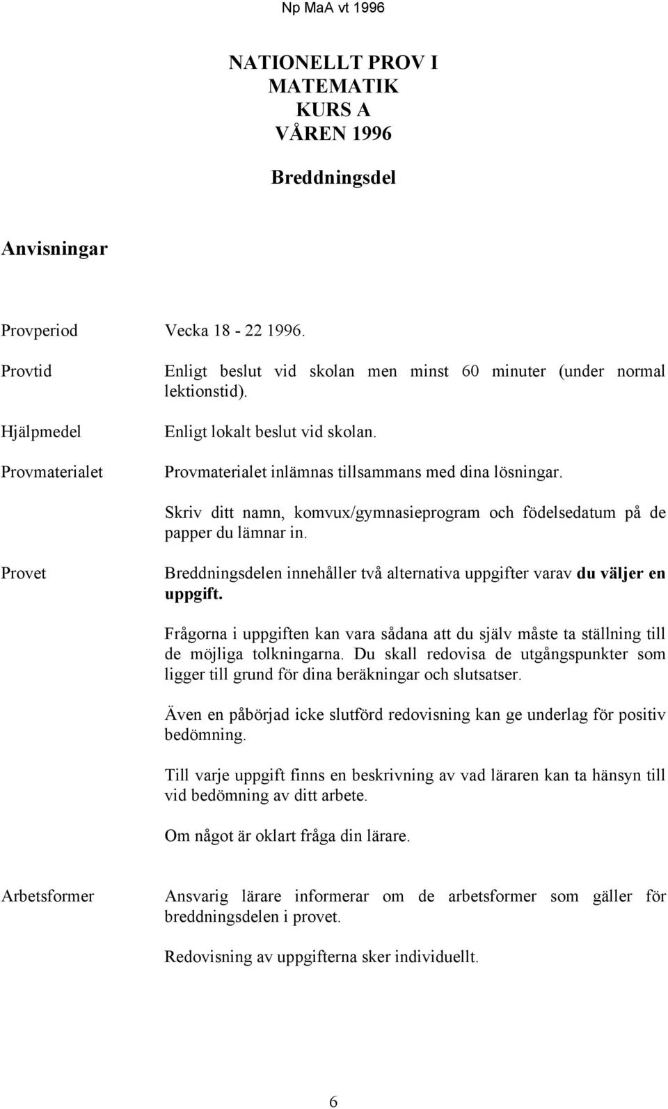 Skriv ditt namn, komvux/gymnasieprogram och födelsedatum på de papper du lämnar in. Provet Breddningsdelen innehåller två alternativa uppgifter varav du väljer en uppgift.