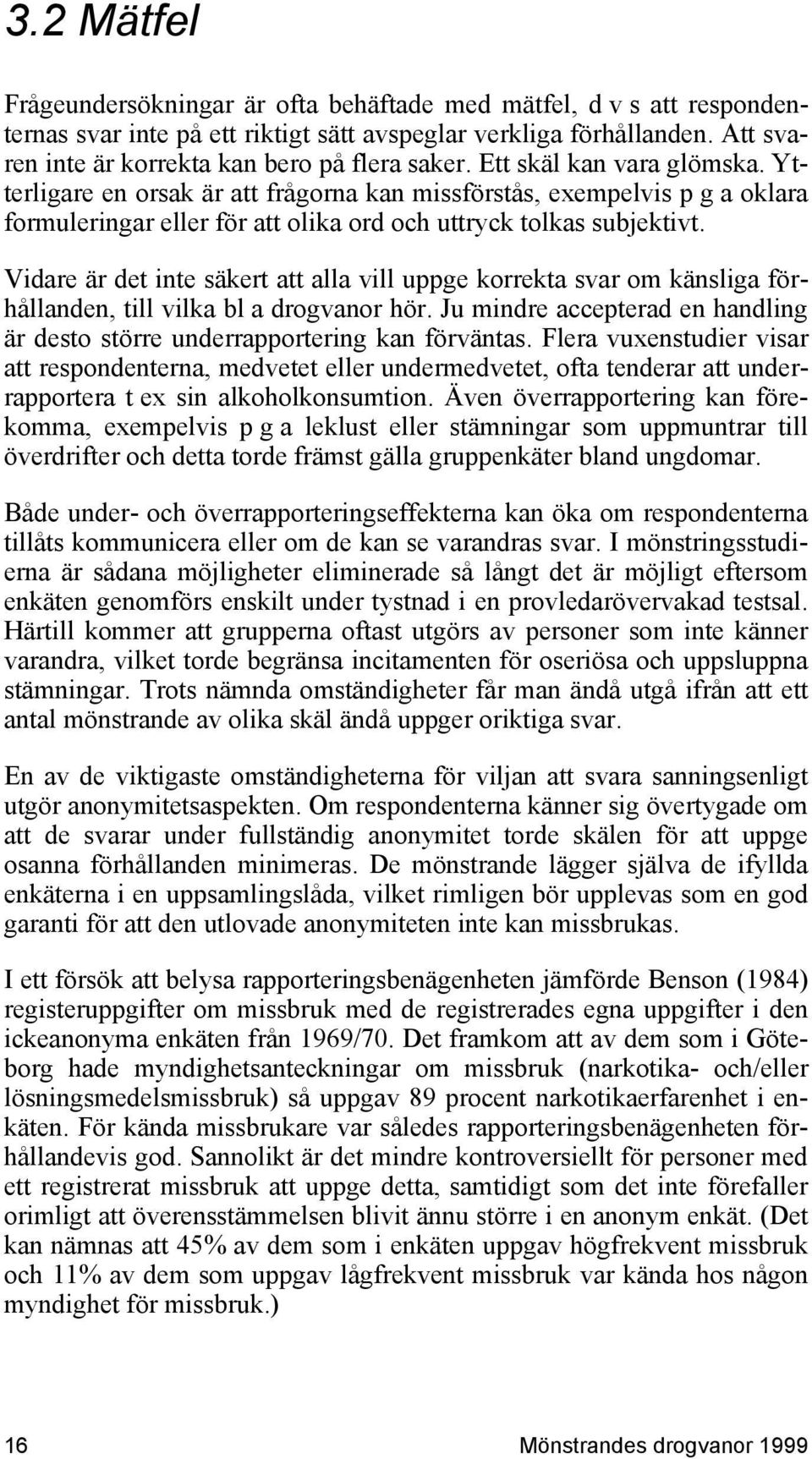 Ytterligare en orsak är att frågorna kan missförstås, exempelvis p g a oklara formuleringar eller för att olika ord och uttryck tolkas subjektivt.