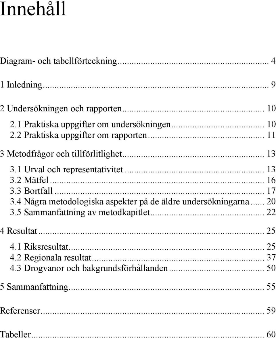 3 Bortfall... 17 3.4 Några metodologiska aspekter på de äldre undersökningarna... 20 3.5 Sammanfattning av metodkapitlet... 22 4 Resultat... 25 4.