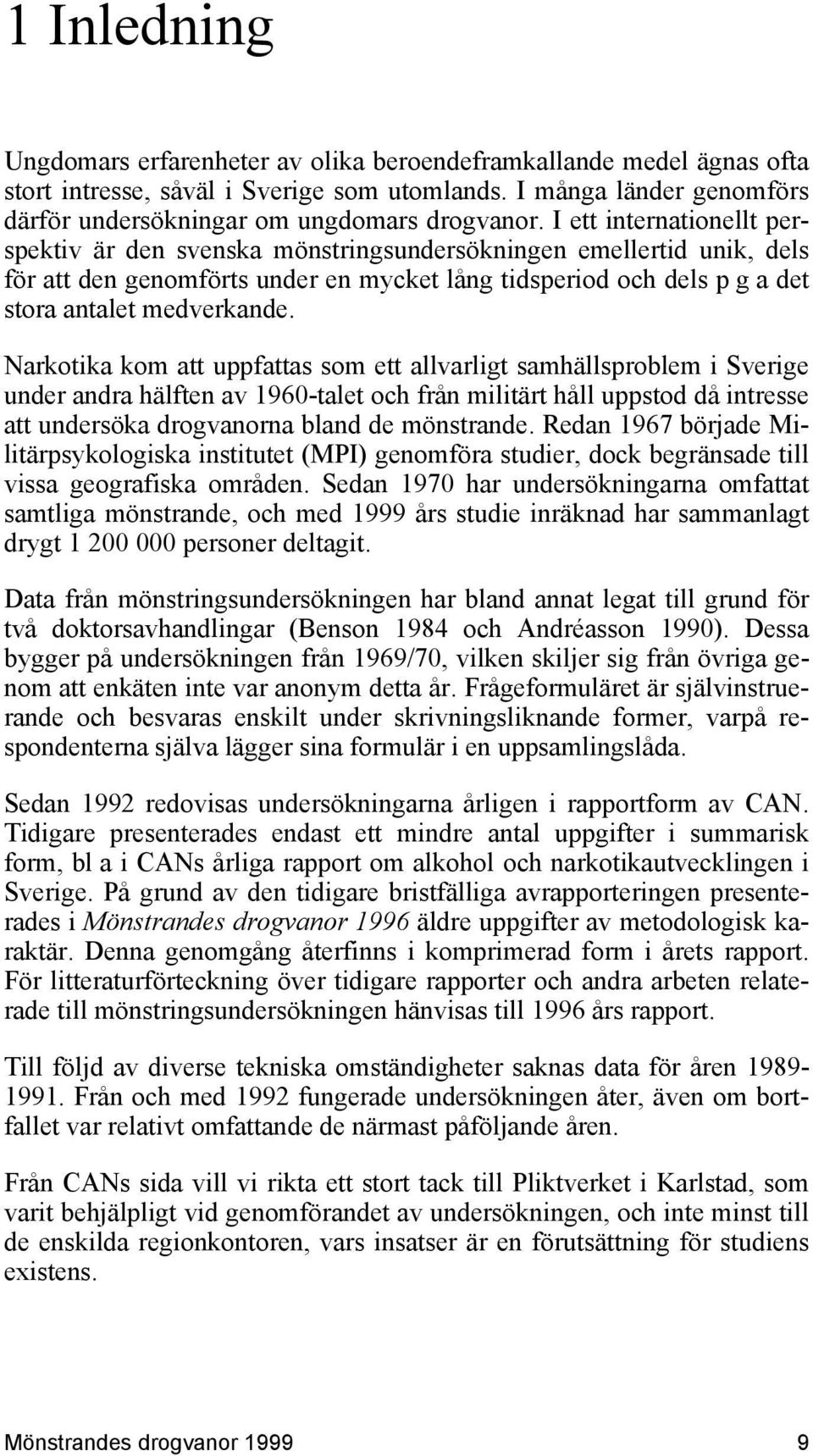 Narkotika kom att uppfattas som ett allvarligt samhällsproblem i Sverige under andra hälften av 1960-talet och från militärt håll uppstod då intresse att undersöka drogvanorna bland de mönstrande.