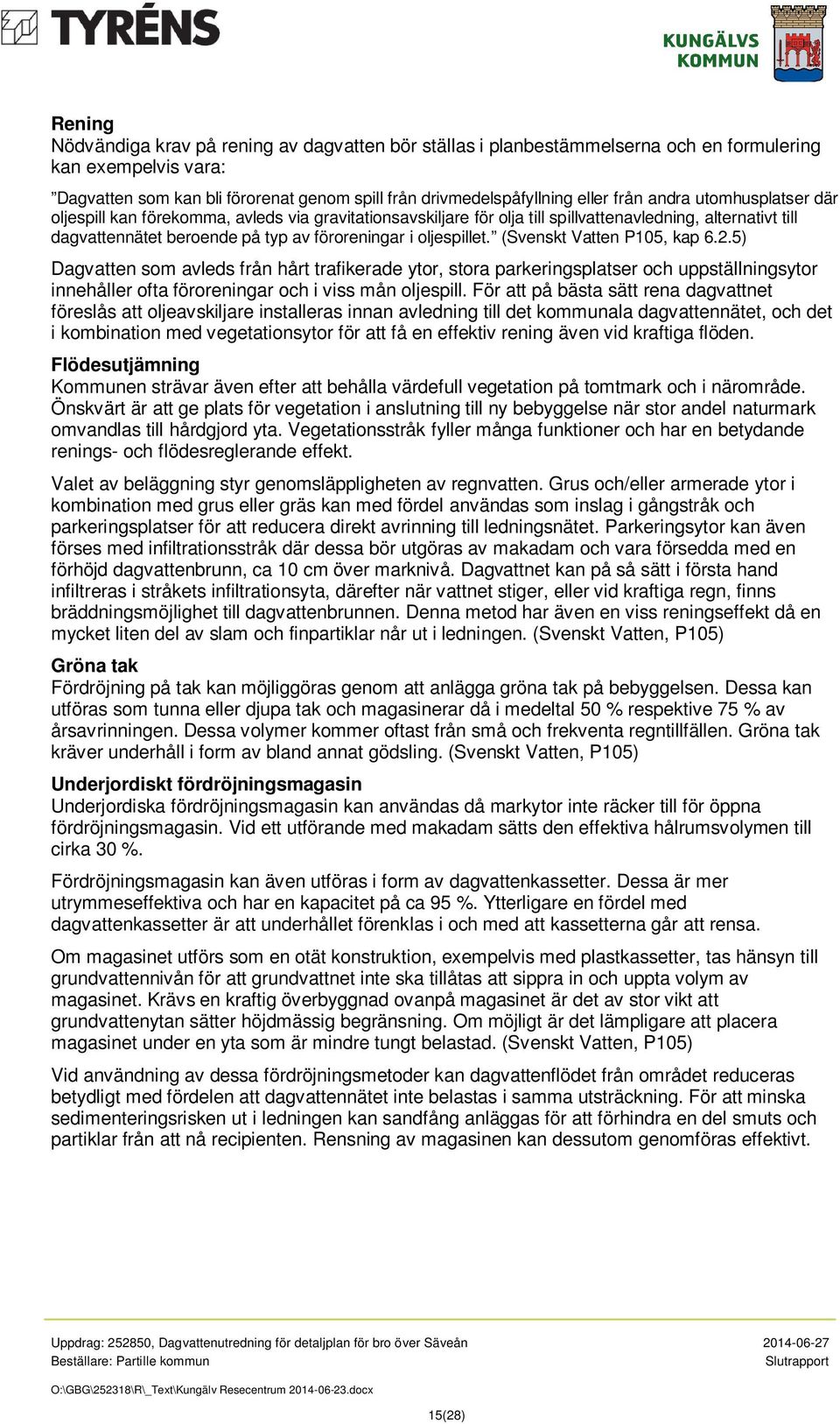 (Svenskt Vatten P105, kap 6.2.5) Dagvatten som avleds från hårt trafikerade ytor, stora parkeringsplatser och uppställningsytor innehåller ofta föroreningar och i viss mån oljespill.