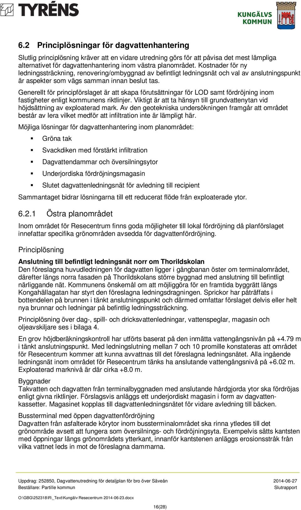 Generellt för principförslaget är att skapa förutsättningar för LOD samt fördröjning inom fastigheter enligt kommunens riktlinjer.