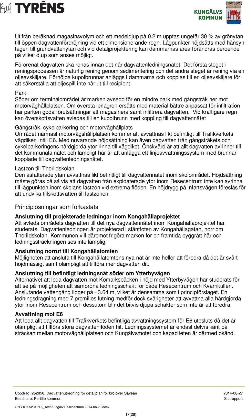 Förorenat dagvatten ska renas innan det når dagvattenledningsnätet. Det första steget i reningsprocessen är naturlig rening genom sedimentering och det andra steget är rening via en oljeavskiljare.