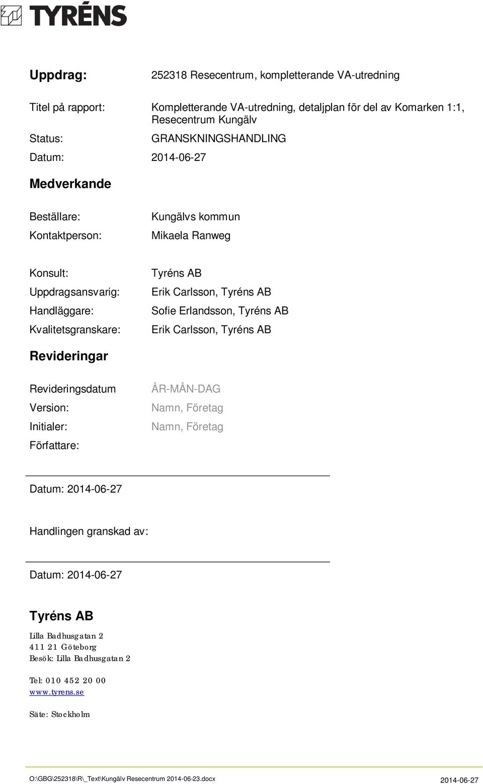 Erlandsson, Tyréns AB Erik Carlsson, Tyréns AB Revideringar Revideringsdatum Version: Initialer: Författare: ÅR-MÅN-DAG Namn, Företag Namn, Företag Datum: Handlingen granskad av: Datum: